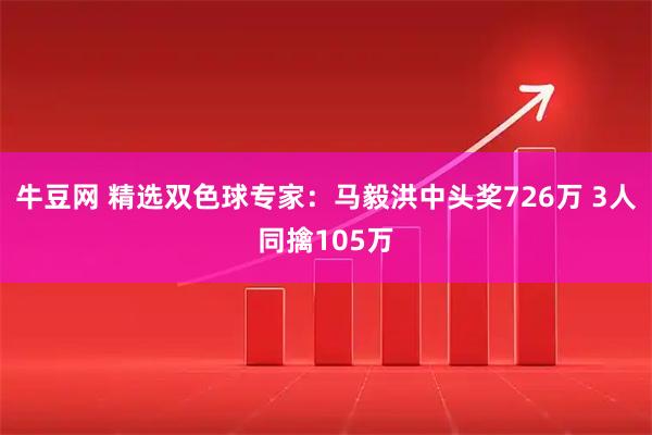 牛豆网 精选双色球专家：马毅洪中头奖726万 3人同擒105万